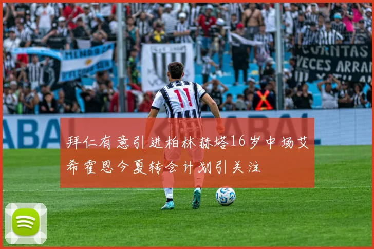 拜仁有意引进柏林赫塔16岁中场艾希霍恩今夏转会计划引关注