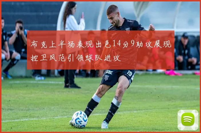 布克上半场表现出色14分9助攻展现控卫风范引领球队进攻