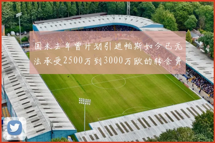 国米去年曾计划引进帕斯如今已无法承受2500万到3000万欧的转会费